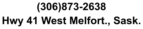 (306)873-2638 Hwy 41 West Melfort., Sask.
